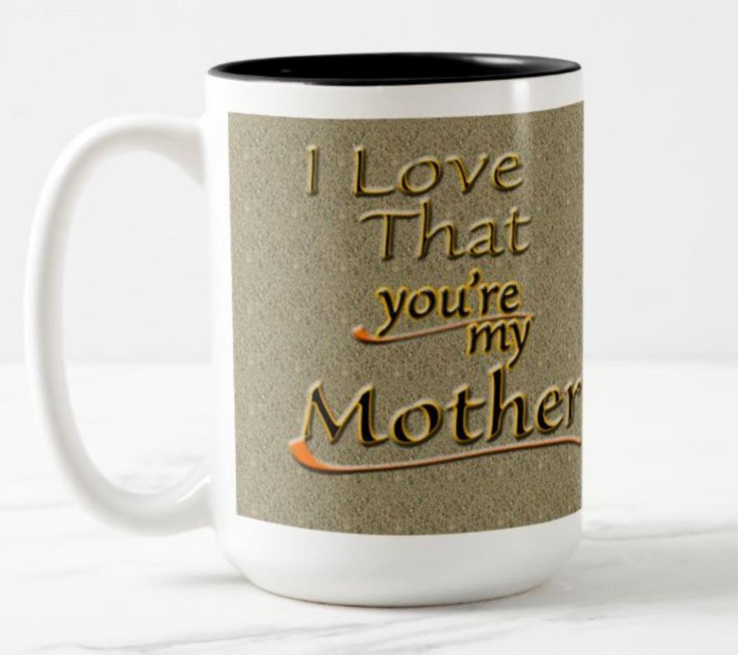 Gift for Mom “I love that you’re my mother”.