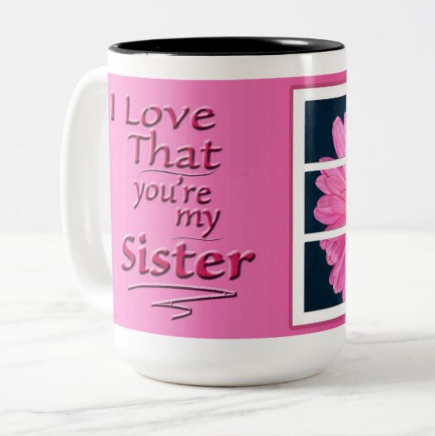 Mug with a special inspirational message for your sister: "I love that you're my sister" and flower image